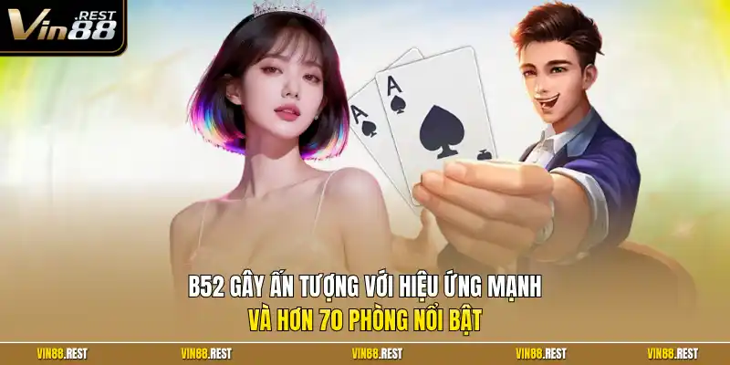 B52 gây ấn tượng với hiệu ứng mạnh và hơn 70 phòng nổi bật
