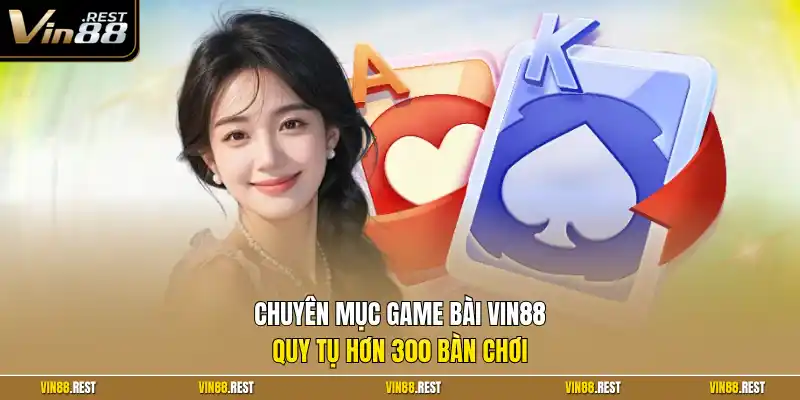 Chuyên mục game bài Vin88 quy tụ hơn 300 bàn chơi