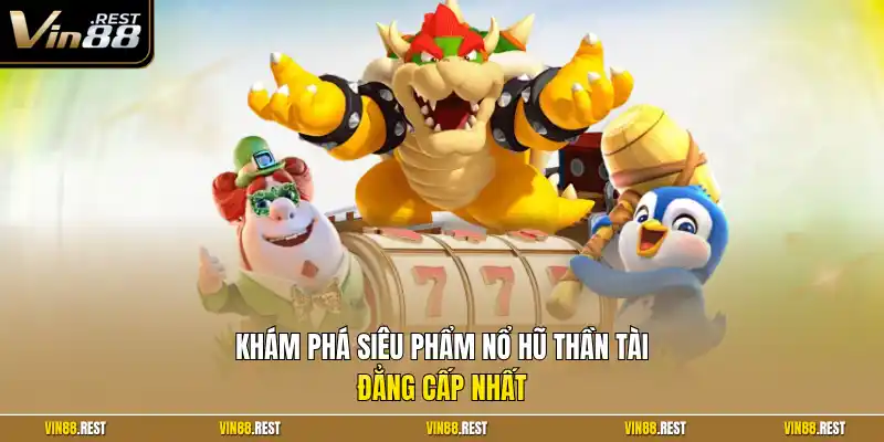 Khám phá siêu phẩm nổ hũ thần tài đẳng cấp nhất