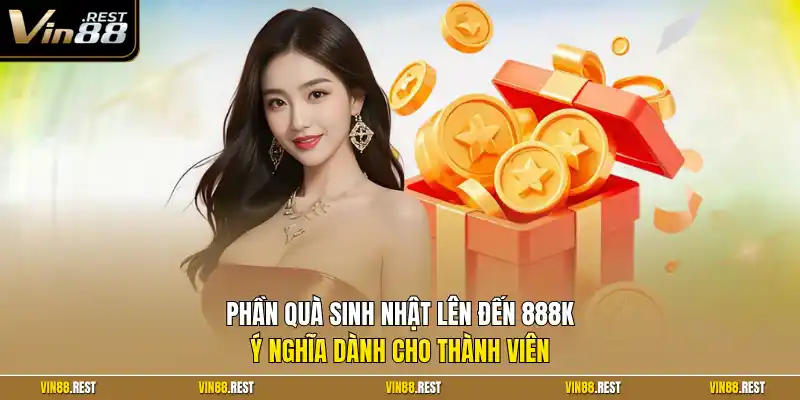 Phần quà sinh nhật lên đến 888K  ý nghĩa dành cho thành viên