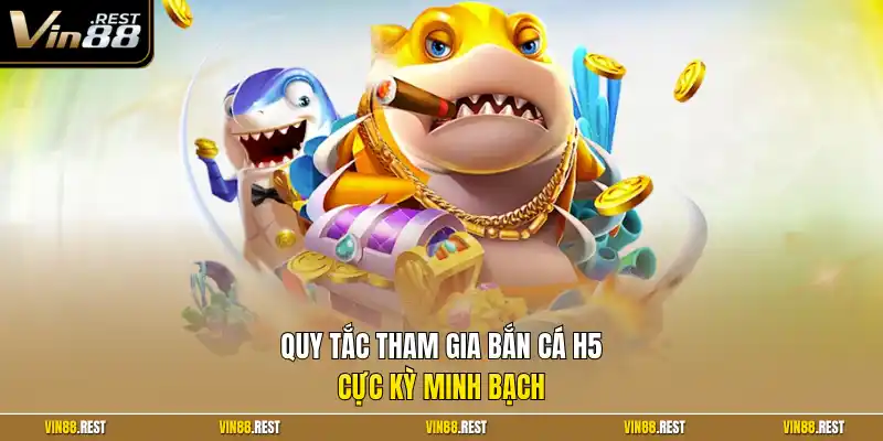 Quy tắc tham gia bắn cá H5 cực kỳ minh bạch