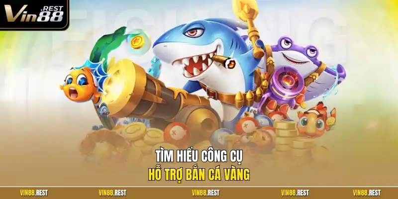 Tìm hiểu công cụ hỗ trợ bắn cá vàng
