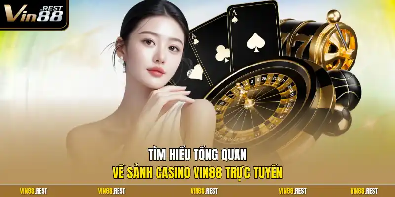 Tìm hiểu tổng quan về sảnh casino Vin88 trực tuyến