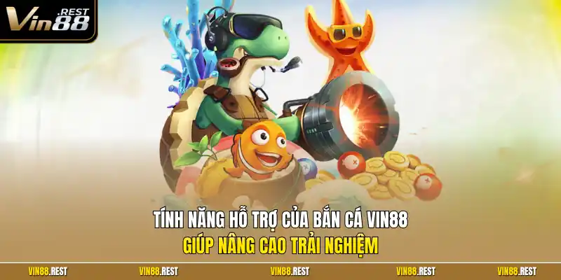 Tính năng hỗ trợ của bắn cá Vin88 giúp nâng cao trải nghiệm