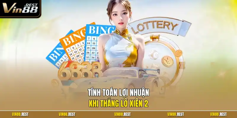 Tính toán lợi nhuận khi thắng lô xiên 2