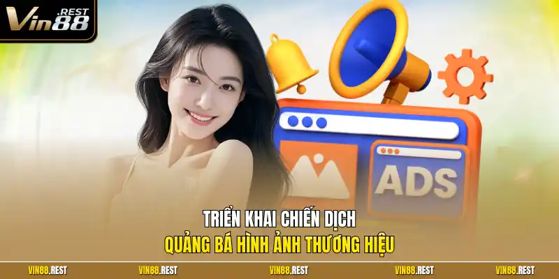 Triển khai chiến dịch quảng bá hình ảnh thương hiệu 